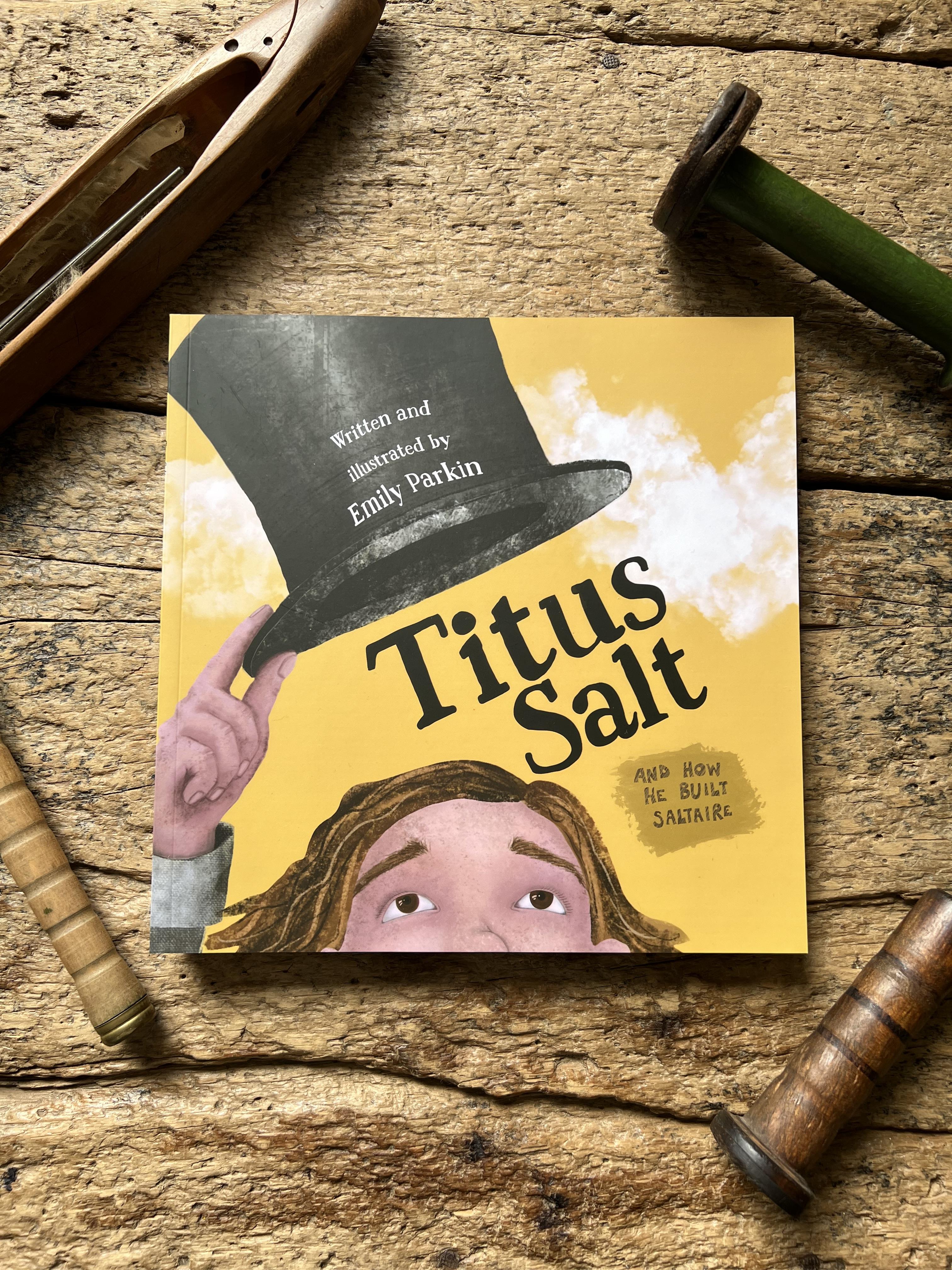 Titus Salt and How He Built Saltaire by Emily Parkin